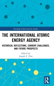 The International Atomic Energy Agency: Historical Reflections, Current Challenges and Future Prospects