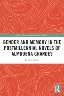 Image for Gender and Memory in the Postmillennial Novels of Almudena Grandes