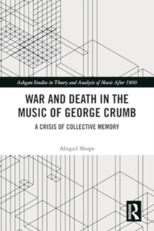 Image for War and Death in the Music of George Crumb : A Crisis of Collective Memory