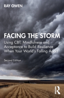 Facing the Storm: Using CBT, Mindfulness and Acceptance to Build Resilience When Your World’s Falling Apart