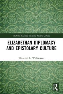 Elizabethan Diplomacy and Epistolary Culture