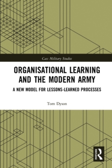 Organisational Learning and the Modern Army: A New Model for Lessons-Learned Processes