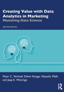 Creating Value with Data Analytics in Marketing: Mastering Data Science