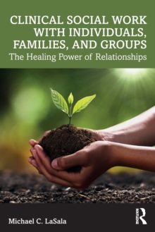 Image for Clinical social work with individuals, families, and groups  : the healing power of relationships