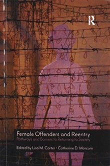 Female Offenders and Reentry: Pathways and Barriers to Returning to Society