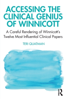 Accessing the Clinical Genius of Winnicott: A Careful Rendering of Winnicott’s Twelve Most Influential Clinical papers