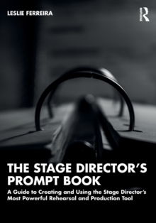 The Stage Director’s Prompt Book: A Guide to Creating and Using the Stage Director’s Most Powerful Rehearsal and Production Tool