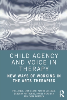 Child Agency and Voice in Therapy: New Ways of Working in the Arts Therapies