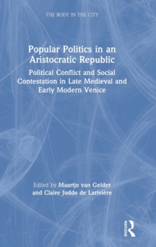 Image for Popular politics in an aristocratic republic  : political conflict and social contestation in late Medieval and early modern Venice