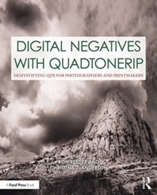 Digital Negatives with QuadToneRIP: Demystifying QTR for Photographers and Printmakers