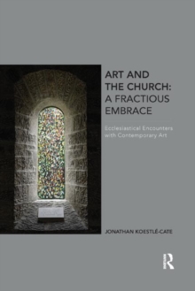 Image for Art and the Church: A Fractious Embrace : Ecclesiastical Encounters with Contemporary Art