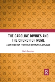Image for The Caroline Divines and the Church of Rome  : a contribution to current ecumenical dialogue