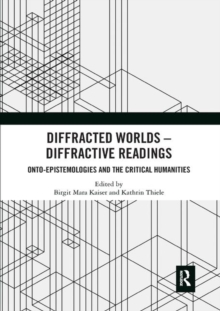 Diffracted Worlds – Diffractive Readings: Onto-Epistemologies and the Critical Humanities