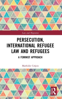 Image for Persecution, international refugee law and refugees  : a feminist approach