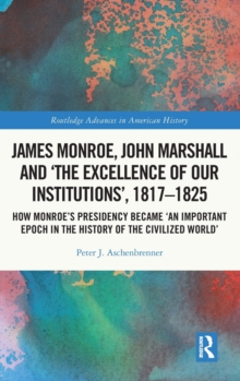 James Monroe, John Marshall, and "The Excellence of Our Institutions", 1817-1825