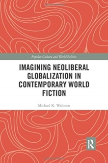 Image for Imagining neoliberal globalization in contemporary world fiction