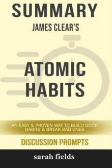 Image for Summary : James Clear's Atomic Habits: An Easy and Proven Way to Build Good Habits and Break Bad Ones