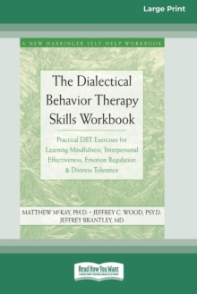 Image for The Dialectical Behavior Therapy Skills Workbook : Practical DBT Exercises for Learning Mindfulness, Interpersonal Effectiveness, Emotion Regulation & Distress Tolerance (16pt Large Print Edition)