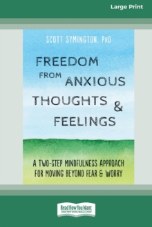Image for Freedom from Anxious Thoughts and Feelings : A Two-Step Mindfulness Approach for Moving Beyond Fear and Worry (16pt Large Print Edition)