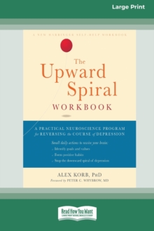 Image for The Upward Spiral Workbook : A Practical Neuroscience Program for Reversing the Course of Depression (16pt Large Print Edition)