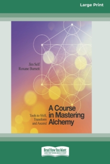 Image for A Course in Mastering Alchemy : Tools to Shift, Transform and Ascend [Standard Large Print 16 Pt Edition]
