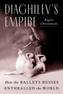 Image for Diaghilev's Empire : How the Ballets Russes Enthralled the World