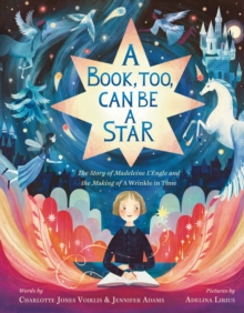 A Book, Too, Can Be a Star: The Story of Madeleine L’Engle and the Making of A Wrinkle in Time