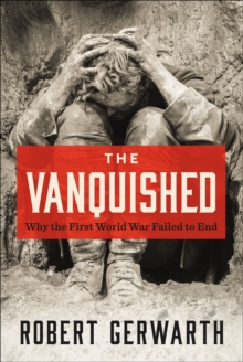 Image for The vanquished: why the First World War failed to end