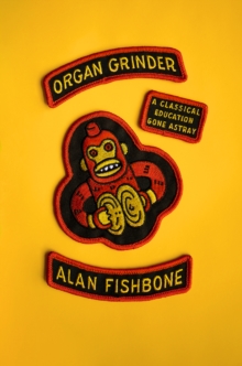 Image for Organ grinder: a classical education gone astray