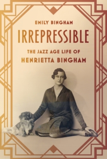 Image for Irrepressible: the Jazz Age life of Henrietta Bingham