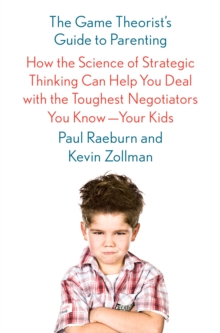 Image for Game Theorist's Guide to Parenting: How the Science of Strategic Thinking Can Help You Deal with the Toughest Negotiators You Know--Your Kids