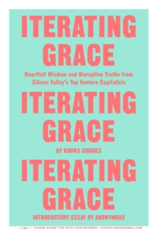 Image for Iterating Grace: Heartfelt Wisdom and Disruptive Truths from Silicon Valley's Top Venture Capitalists