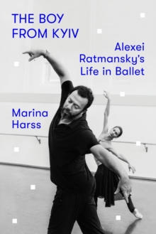 Image for The Boy from Kyïv: Alexei Ratmansky's Life in Ballet