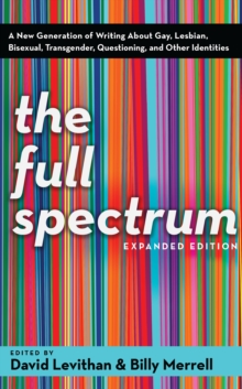 Image for The Full Spectrum : A New Generation of Writing About Gay, Lesbian, Bisexual, Transgender, Questioning, and Other Identities