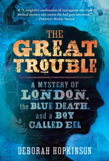 Image for The great trouble  : a mystery of London, the blue death, and a boy called Eel