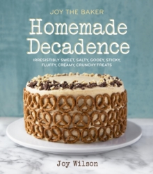 Image for Joy the Baker Homemade Decadence: Irresistibly Sweet, Salty, Gooey, Sticky, Fluffy, Creamy, Crunchy Treats