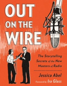 Image for Out on the wire  : the storytelling secrets of the new masters of radio