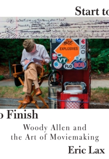 Image for Start to finish  : Woody Allen and the art of moviemaking