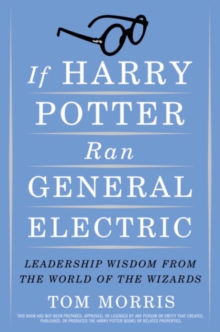 Image for If Harry Potter ran General Electric: leadership wisdom from the world of the wizards