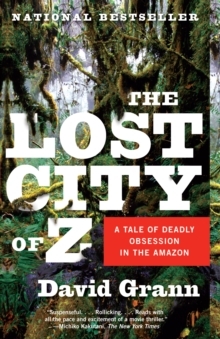 Image for The lost city of Z: a legendary British explorer's deadly quest to uncover the secrets of the Amazon