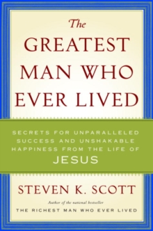 Image for Greatest Man Who Ever Lived: The Wisdom of Jesus in Achieving Unparalleled Success and Unshakable Happiness