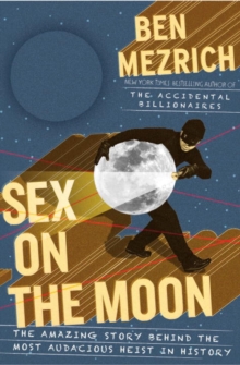 Image for Sex on the moon: the amazing true story behind the most audacious heist in history
