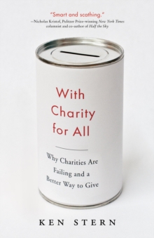 Image for With Charity for All: Why Charities Are Failing and a Better Way to Give