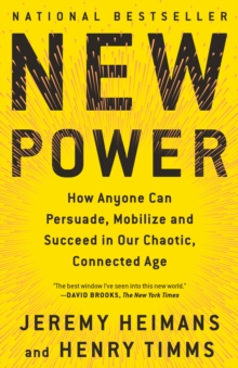 Image for New power: how movements build, businesses thrive, and ideas catch fire in our hyper-connected world