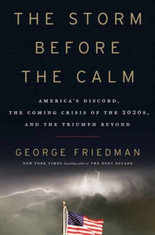 Image for The storm before the calm  : America's discord, the coming crisis of the 2020s, and the triumph beyond