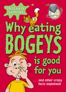 Image for Why eating bogeys is good for you  : and other crazy facts explained!
