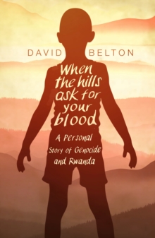Image for When The Hills Ask For Your Blood: A Personal Story of Genocide and Rwanda