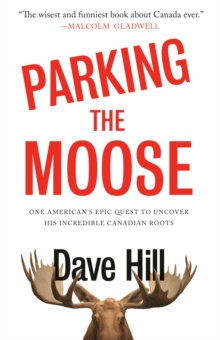 Image for Parking the Moose : One American's Epic Quest to Uncover His Incredible Canadian Roots