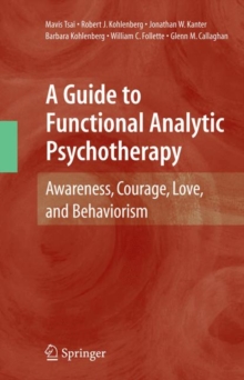 Image for A guide to functional analytic psychotherapy  : awareness, courage, love, and behaviorism