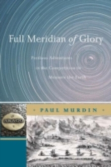 Image for Full meridian of glory: perilous adventures in the competition to measure the Earth